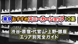 東京おすすめスニーカーショップ10選【2026年最新版】〜渋谷・原宿・代官山・上野・銀座エリア別完全ガイド〜